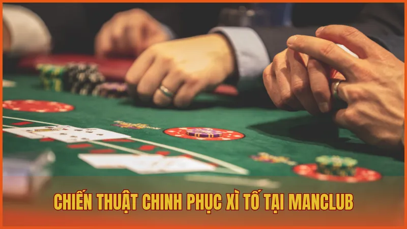 Chiến thuật chinh phục Xì Tố tại ManClub hiệu quả cho tân binh