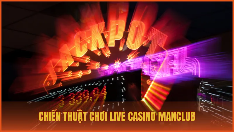 Live Casino ManClub - Trải nghiệm đỉnh cao như sòng bài thật 6 Chiến thuật chơi Live Casino được nhiều cao thủ áp dụng