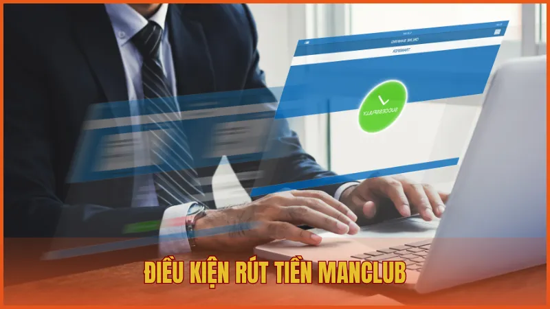 Rút tiền manclub 1 Điều kiện quy định rút tiền ManClub dành cho thành viên