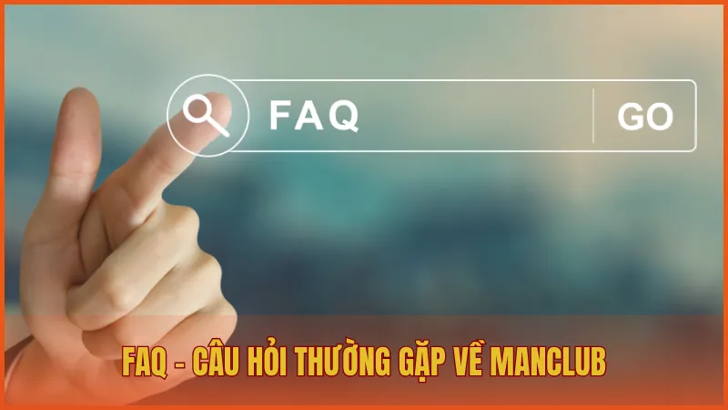 Trang chủ 19 FAQ - Giải đáp nhanh những câu hỏi thường gặp về Man Club