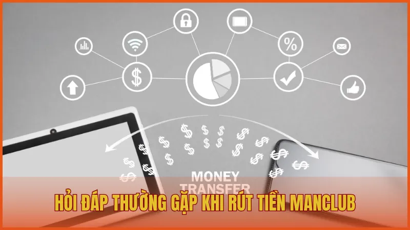 Rút tiền manclub 6 Hỏi đáp thắc mắc thường gặp khi rút tiền ManClub