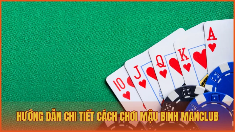 Hướng dẫn chi tiết cách chơi Mậu Binh trên ManClub