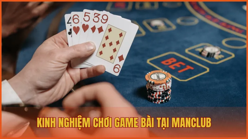 Kinh nghiệm chơi game bài bách chiến bách thắng tại ManClub