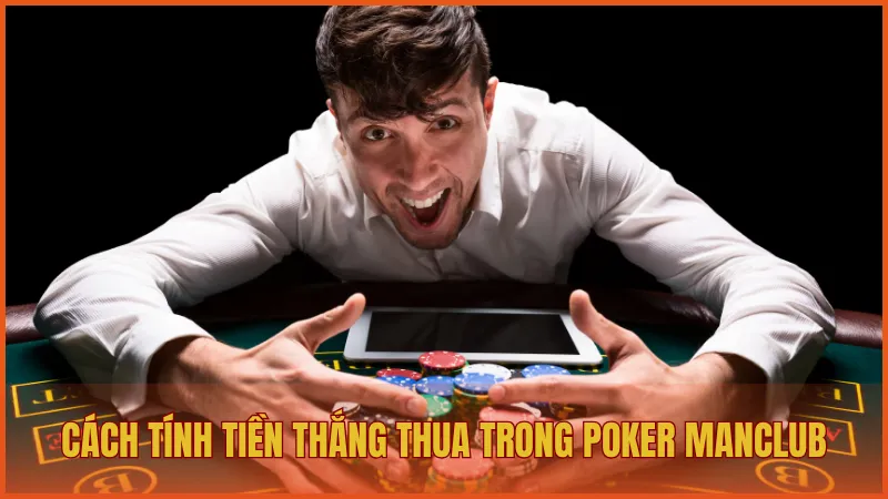 Luật chơi Poker ManClub chi tiết về cách tính tiền