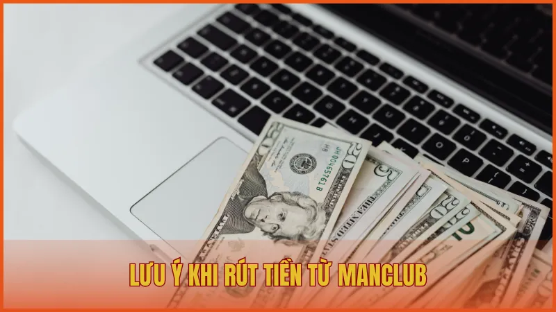 Rút tiền manclub 4 Lưu ý cần nắm để rút tiền từ ManClub an toàn và thuận lợi