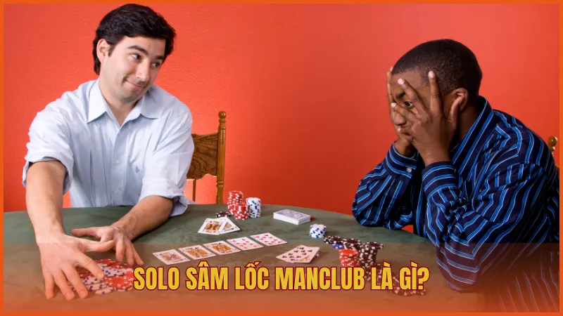 Solo Sâm Lốc ManClub là phiên bản thi đấu một đối một giữa hai người chơi