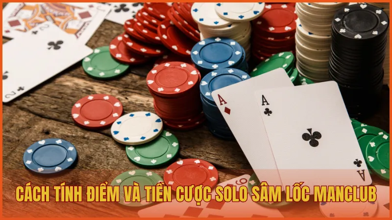 Cách tính điểm và tiền cược khi chơi Solo Sâm Lốc ManClub